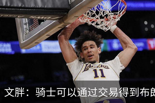 文胖：骑士可以通过交易得到布朗 以此来吸引詹姆斯加入