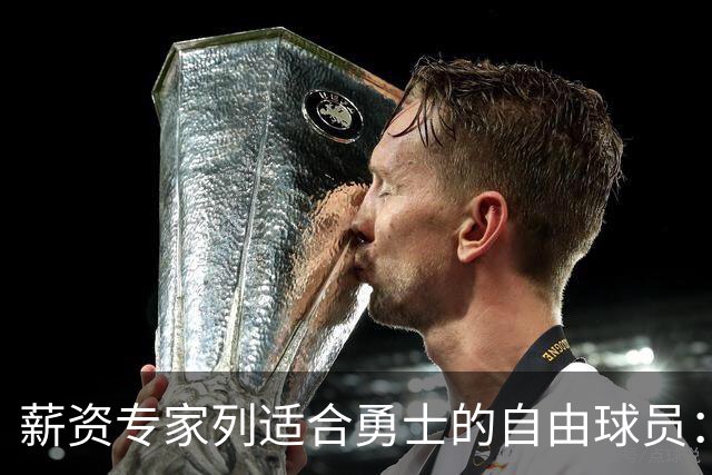 薪资专家列适合勇士的自由球员：詹姆斯 伊森 肯纳德 罗威领衔